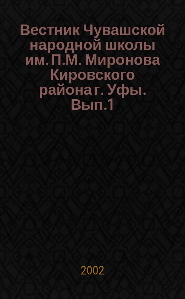 Вестник Чувашской народной школы им. П.М. Миронова Кировского района г. Уфы. Вып.1