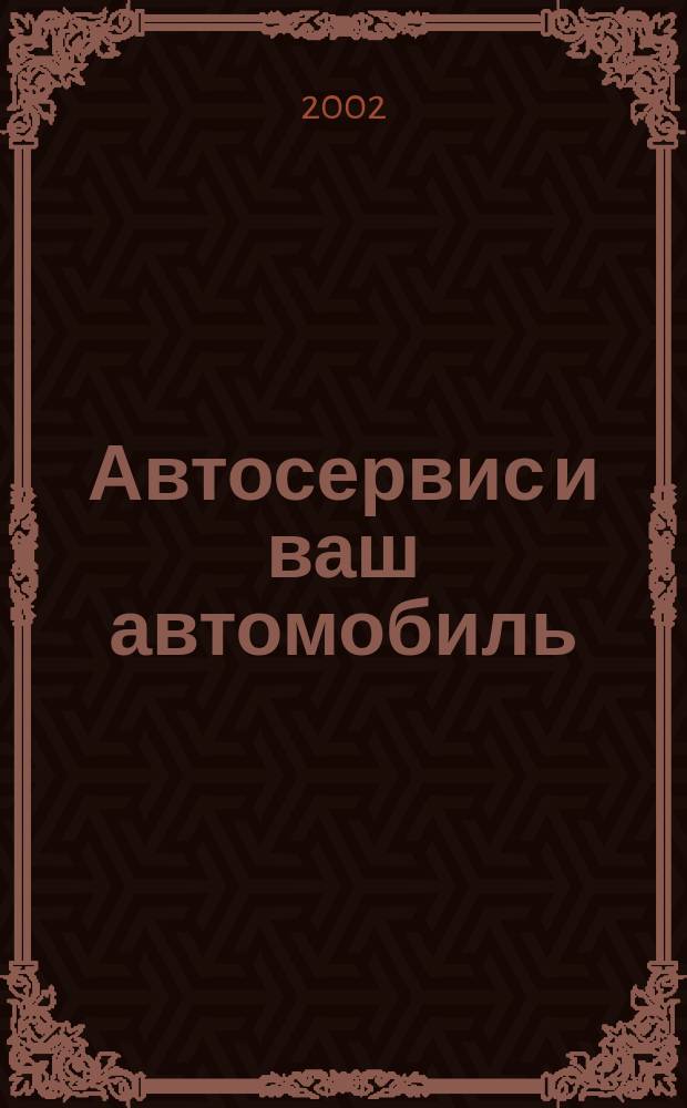 Автосервис и ваш автомобиль : Журн. для тех, кто любит свой автомобиль