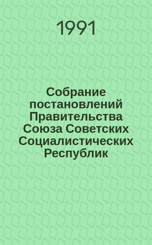 Собрание постановлений Правительства Союза Советских Социалистических Республик : [Изд.: Упр. делами Совета министров СССР]. 1991, №3