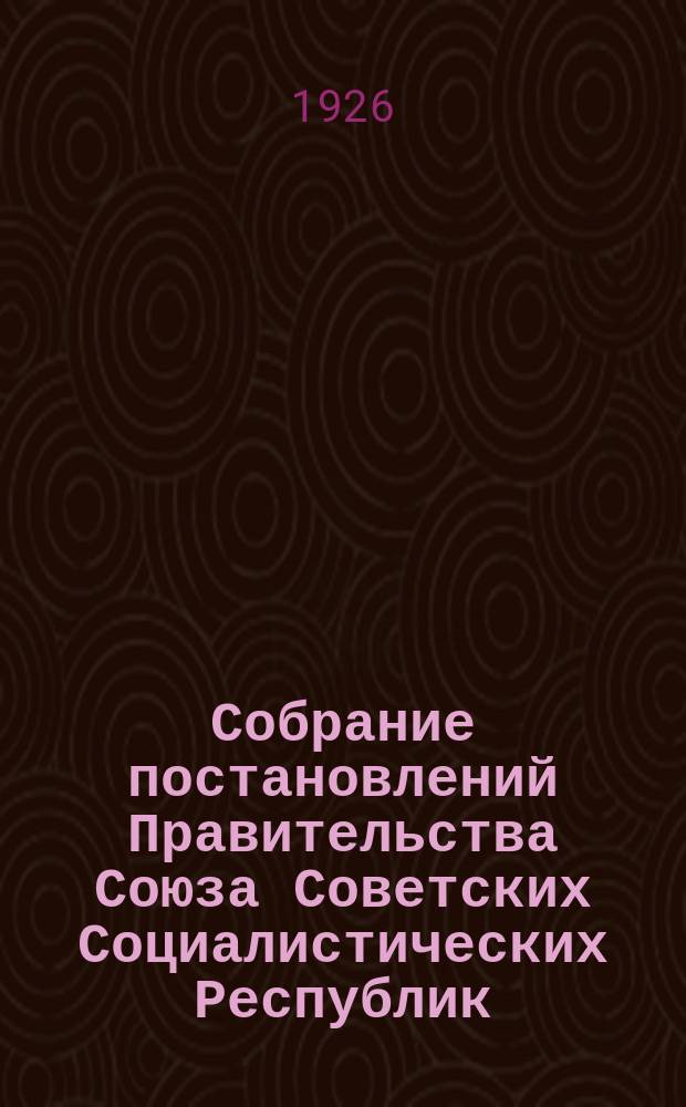 Собрание постановлений Правительства Союза Советских Социалистических Республик : [Изд.: Упр. делами Совета министров СССР]. 1926, №31