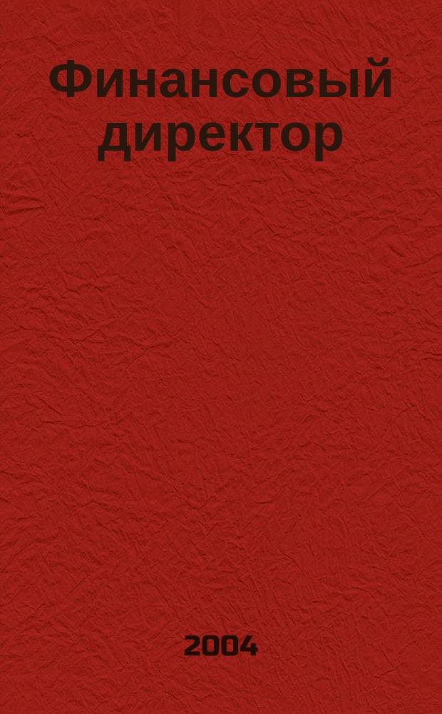 Финансовый директор : Ежемес. журн. для руководителей и специалистов по упр. финансами. 2004, №1(13)