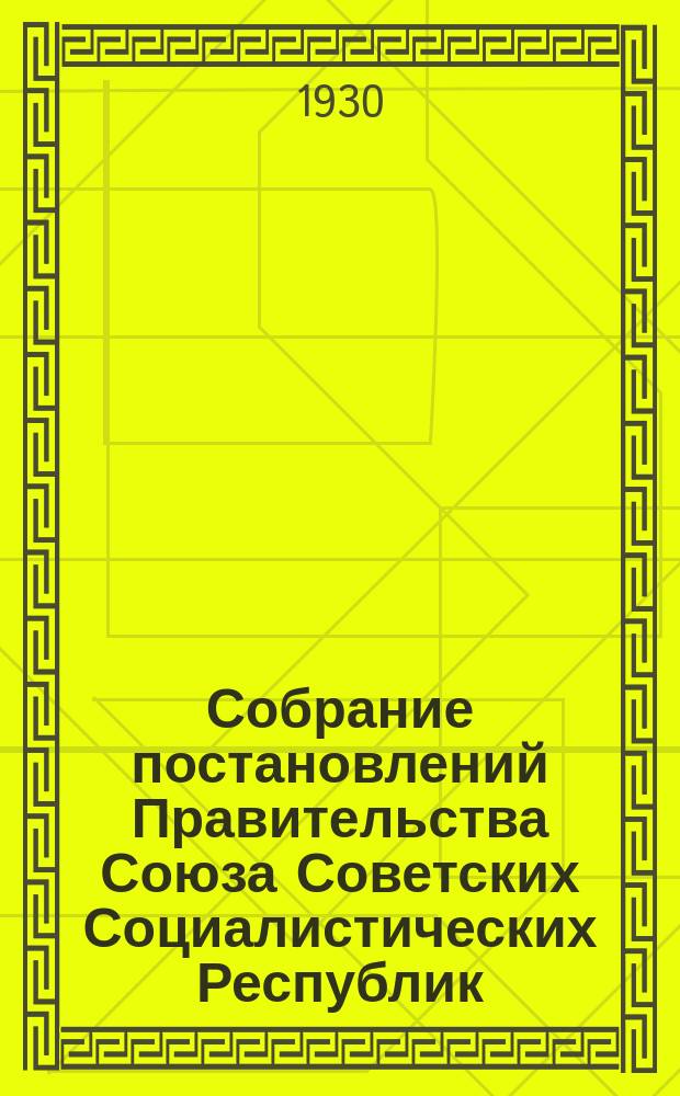 Собрание постановлений Правительства Союза Советских Социалистических Республик : [Изд.: Упр. делами Совета министров СССР]. 1930, №9