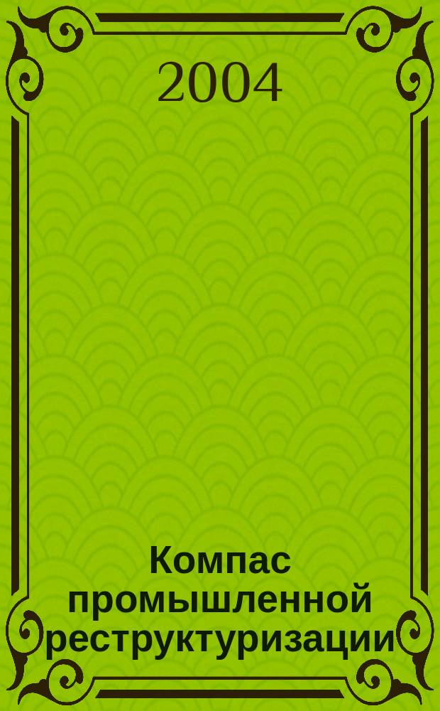 Компас промышленной реструктуризации : Период. рекл.-информ. журн. для практиков. 2004, №1(8)