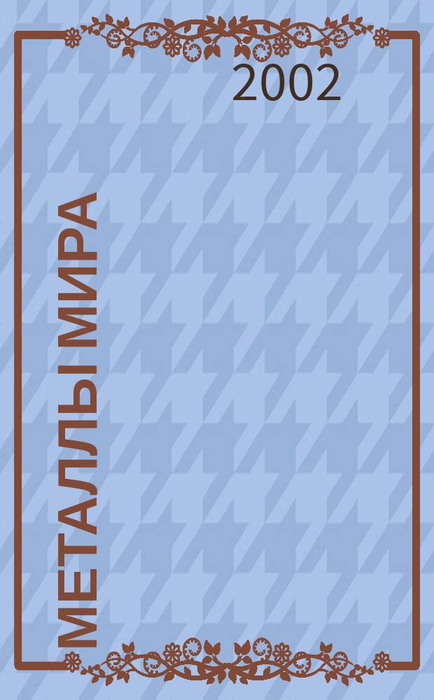 Металлы мира : Междунар. обозрение. 2002, №9(45)