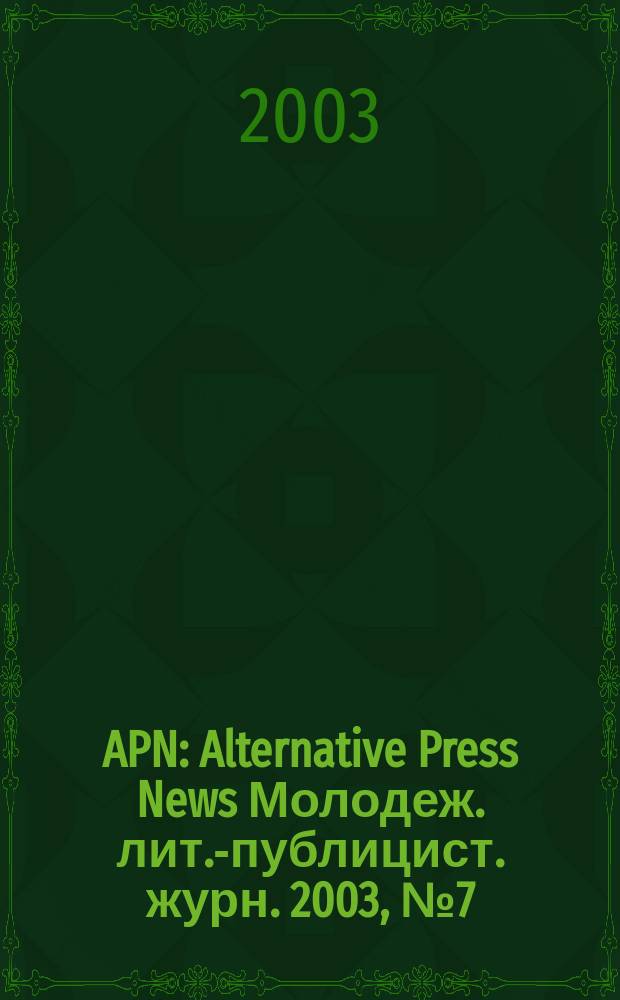 APN : Alternative Press News Молодеж. лит.-публицист. журн. 2003, №7(196)
