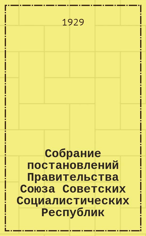 Собрание постановлений Правительства Союза Советских Социалистических Республик : [Изд.: Упр. делами Совета министров СССР]. 1929, №18