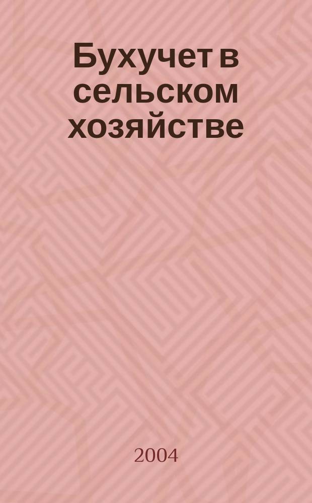 Бухучет в сельском хозяйстве : Ежемес. науч.-практ. журн. для бухгалтера. 2004, №3