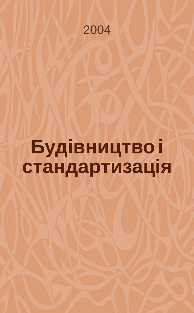 Будiвництво i стандартизацiя : Iнформ.-аналiт. огляд. 2004, №4