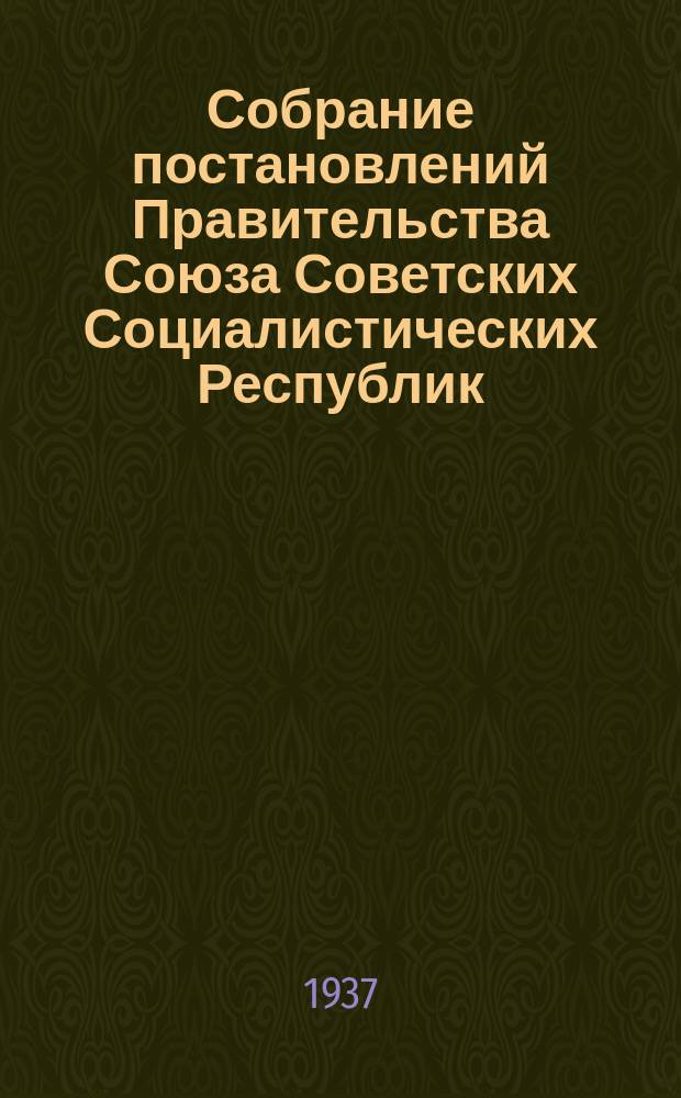 Собрание постановлений Правительства Союза Советских Социалистических Республик : [Изд.: Упр. делами Совета министров СССР]. 1937, №59