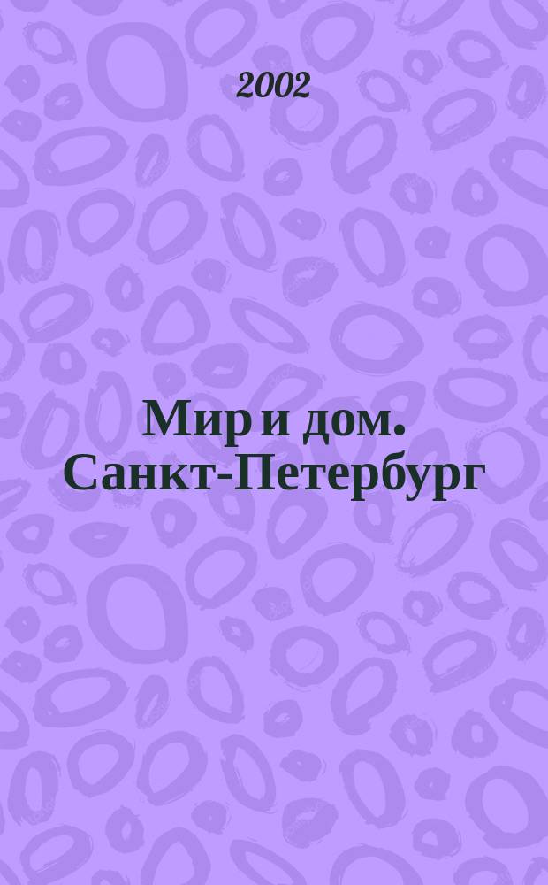 Мир и дом. Санкт-Петербург : Недвижимость. Архитектура. Стр-во. Интерьер. 2002, №2
