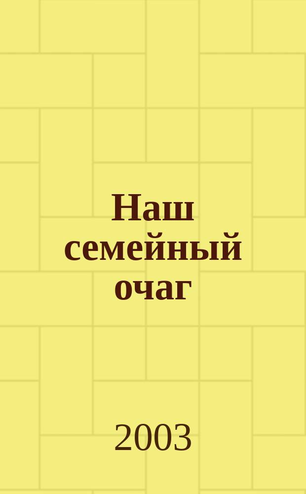 Наш семейный очаг : Журн. для семейн. чтения : Прил. к лит.-худож. журн. "Дальний Восток"