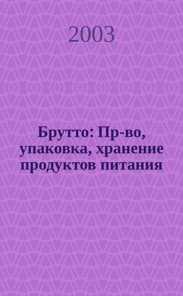 Брутто : Пр-во, упаковка, хранение продуктов питания : Информ.-аналит. журн. для производителей, реализаторов и потребителей продуктов питания