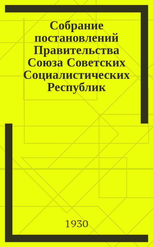 Собрание постановлений Правительства Союза Советских Социалистических Республик : [Изд.: Упр. делами Совета министров СССР]. 1930, №46