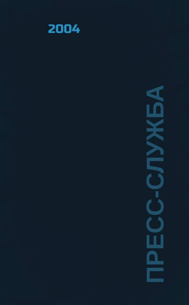 Пресс-служба : Всерос. специализир. журн. для пресс-секретарей, сотрудников пресс-служб и специалистов по связям с общественностью