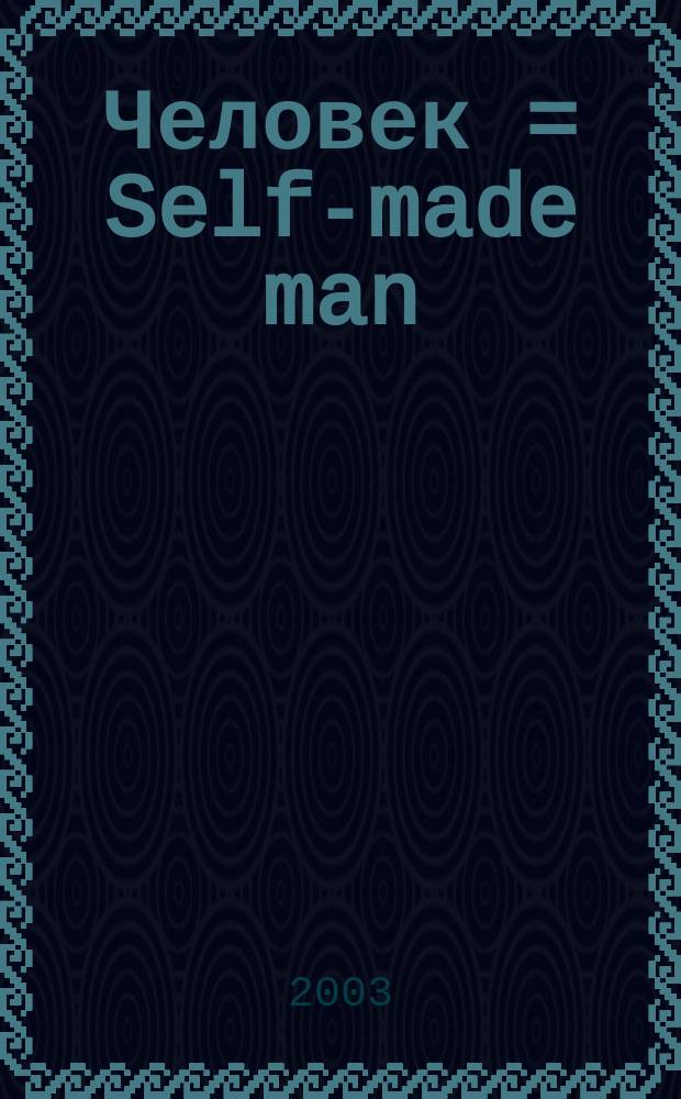 Человек = Self-made man : Астрах. обл. : Журн. о людях и их успехах : Проект Акад. обществ. признания