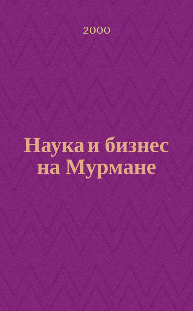 Наука и бизнес на Мурмане : Науч.-практ. журн. 2000, №3(18) : Радиационная безопасность на Севере России