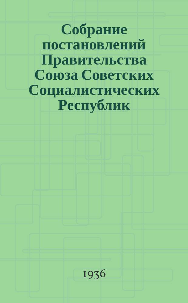 Собрание постановлений Правительства Союза Советских Социалистических Республик : [Изд.: Упр. делами Совета министров СССР]. 1936, №56