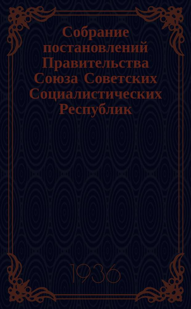 Собрание постановлений Правительства Союза Советских Социалистических Республик : [Изд.: Упр. делами Совета министров СССР]. 1936, №16