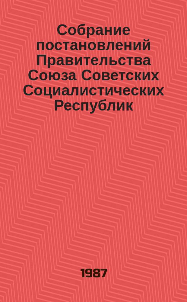 Собрание постановлений Правительства Союза Советских Социалистических Республик : [Изд.: Упр. делами Совета министров СССР]. 1987, №7
