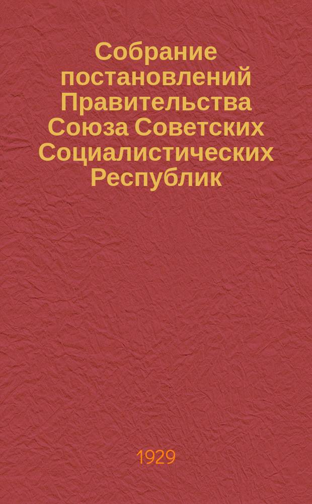 Собрание постановлений Правительства Союза Советских Социалистических Республик : [Изд.: Упр. делами Совета министров СССР]. 1929, №63
