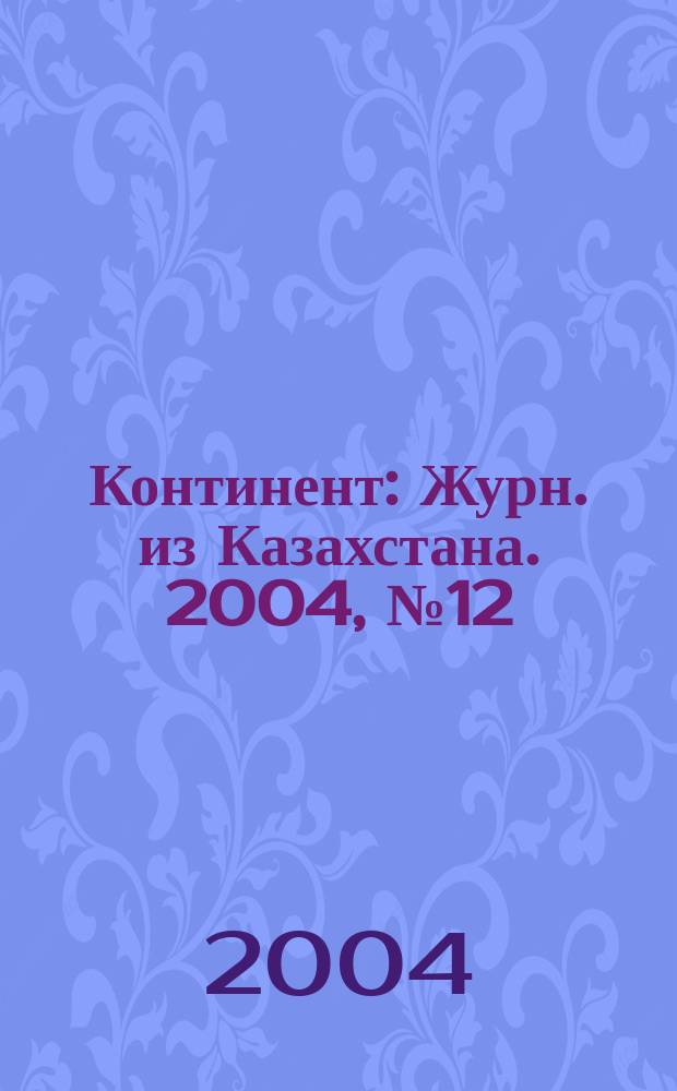 Континент : Журн. из Казахстана. 2004, №12(124)