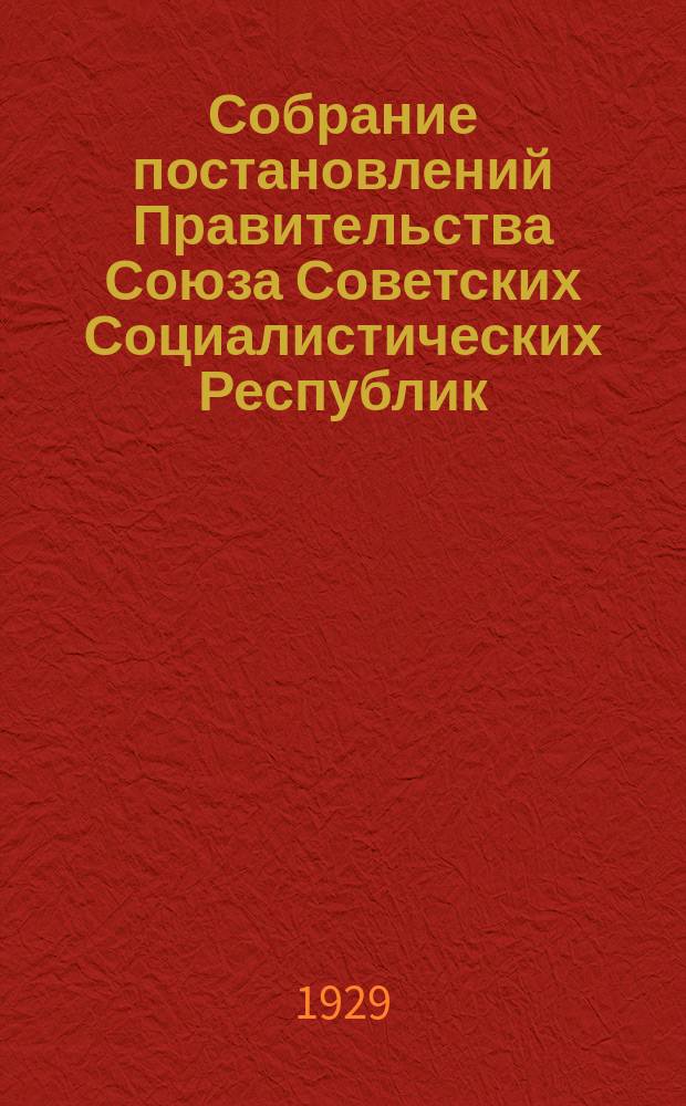 Собрание постановлений Правительства Союза Советских Социалистических Республик : [Изд.: Упр. делами Совета министров СССР]. 1929, №44