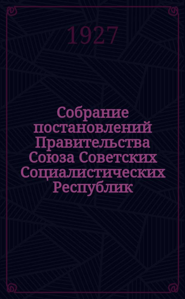 Собрание постановлений Правительства Союза Советских Социалистических Республик : [Изд.: Упр. делами Совета министров СССР]. 1927, №16