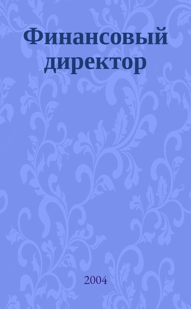 Финансовый директор : Ежемес. журн. для руководителей и специалистов по упр. финансами