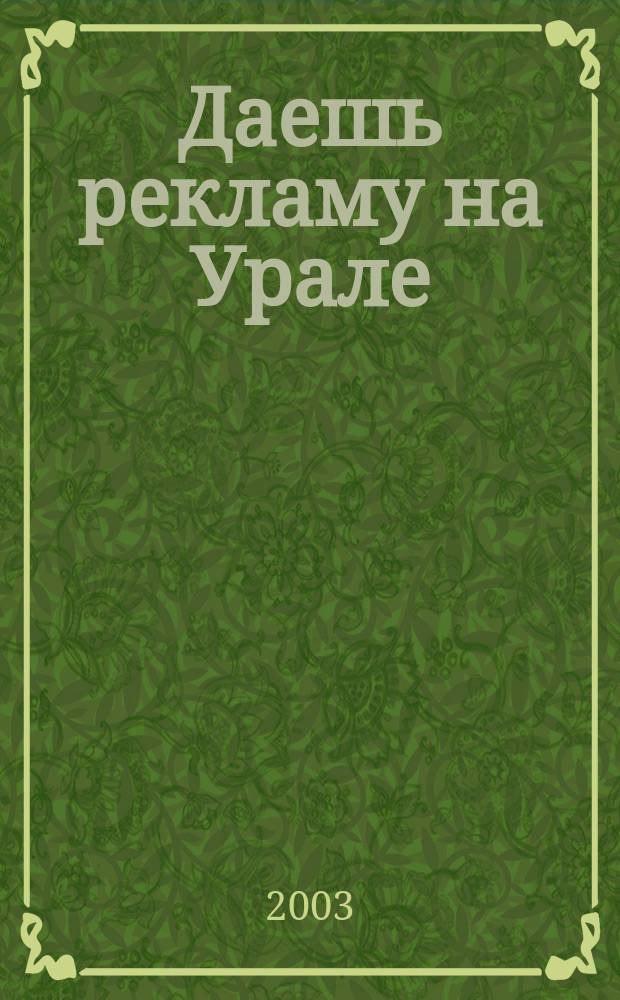 Даешь рекламу на Урале : Журн. для рекламистов и рекламодателей. 2003, дек.(6)