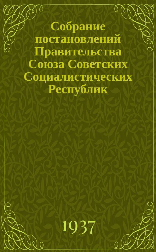 Собрание постановлений Правительства Союза Советских Социалистических Республик : [Изд.: Упр. делами Совета министров СССР]. 1937, №22