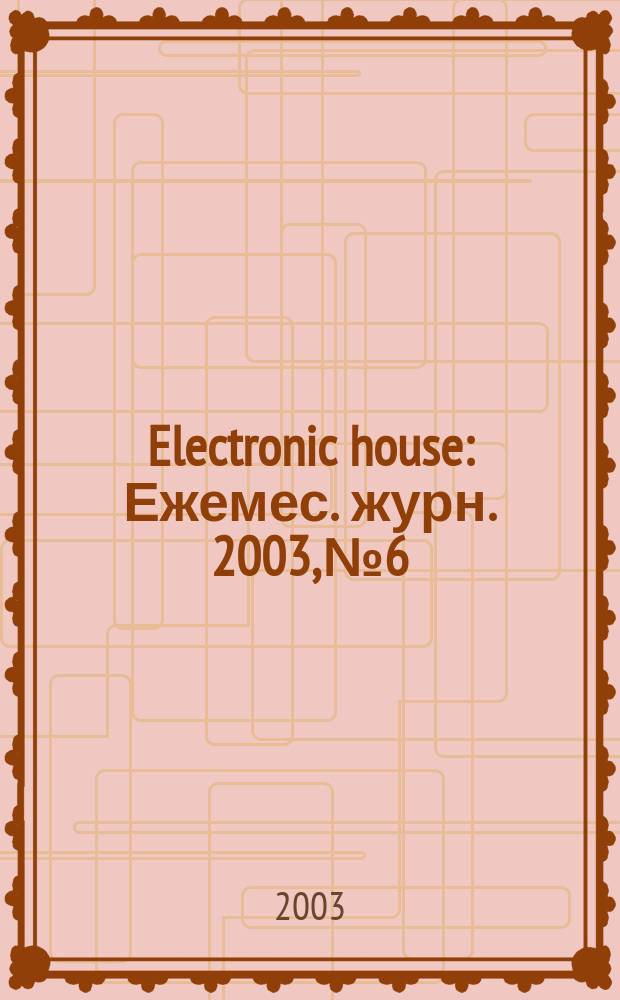 Electronic house : Ежемес. журн. 2003, №6