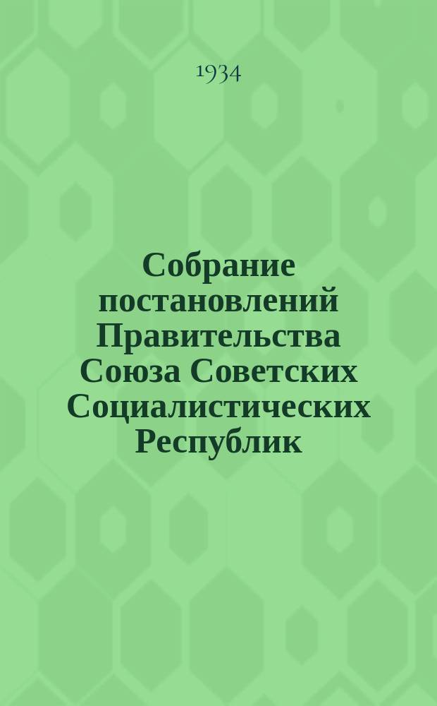 Собрание постановлений Правительства Союза Советских Социалистических Республик : [Изд.: Упр. делами Совета министров СССР]. 1934, №10
