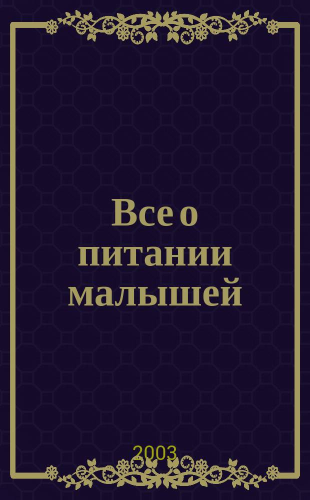 Все о питании малышей : Спец. прил. к журн. "Мой ребенок". 2003, № 1