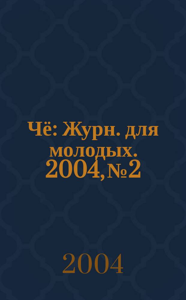 Чё : Журн. для молодых. 2004, №2