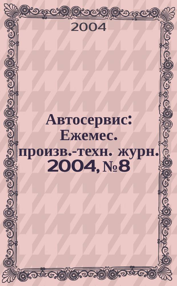 Автосервис : Ежемес. произв.-техн. журн. 2004, №8