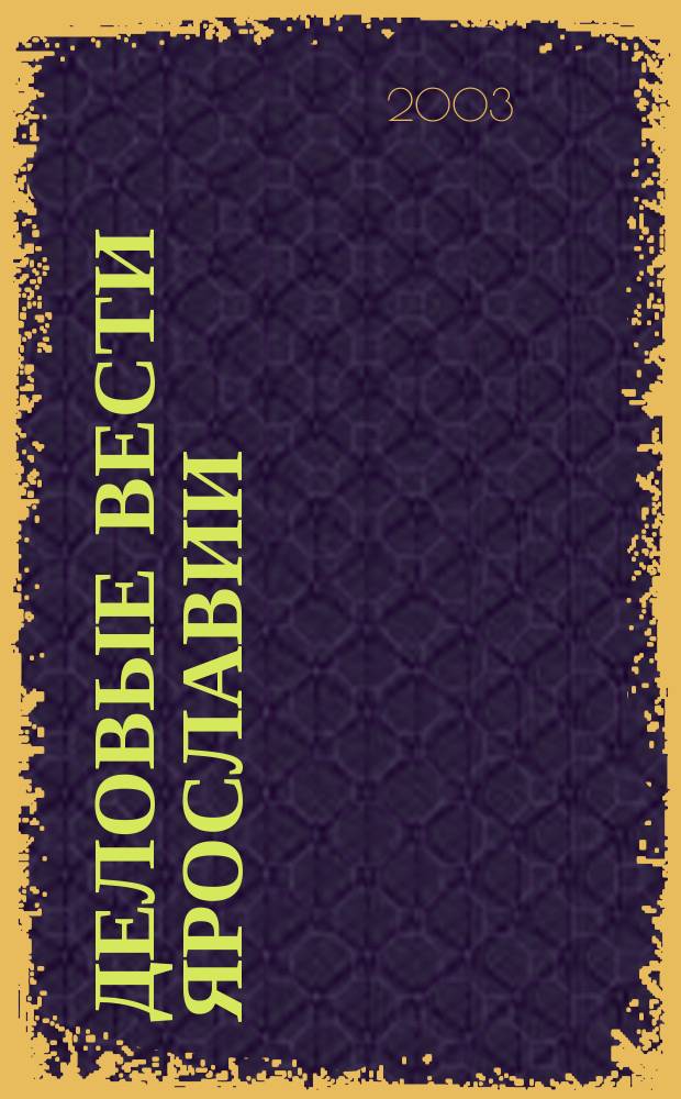 Деловые вести Ярославии : Информ.-аналит. журн. ЯрТПП. 2003, №3