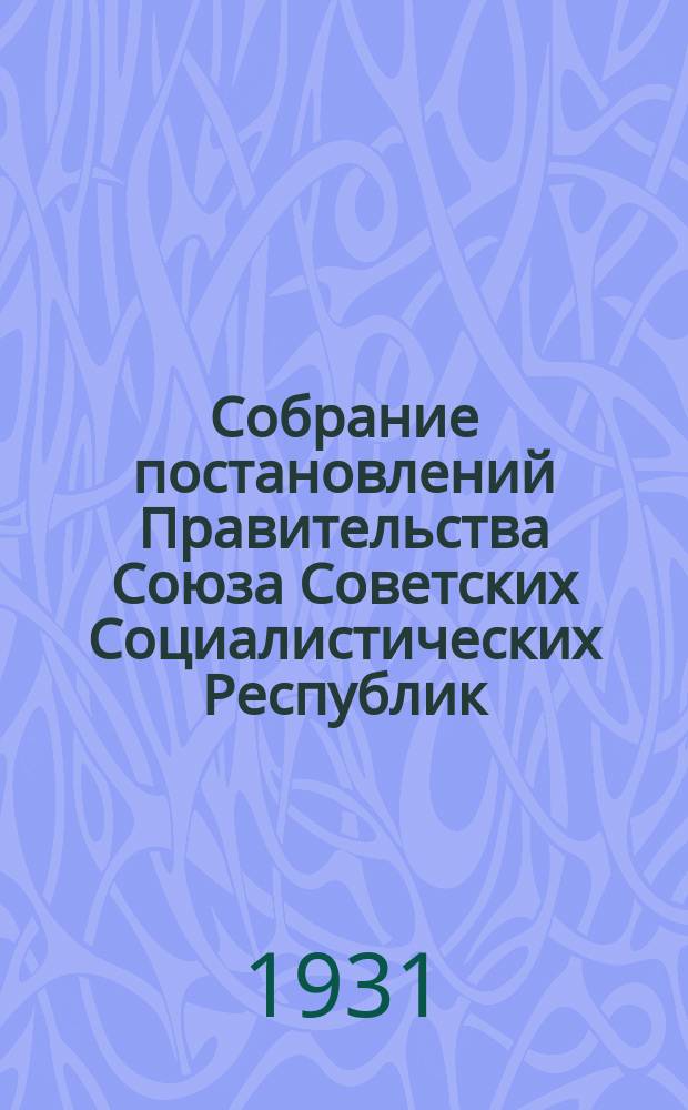 Собрание постановлений Правительства Союза Советских Социалистических Республик : [Изд.: Упр. делами Совета министров СССР]. 1931, №55