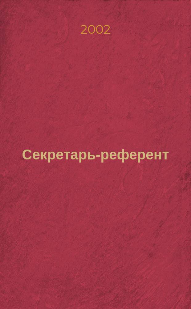 Секретарь-референт : Специализир. журн. для секретарей всех уровней. 2002, №1(1)