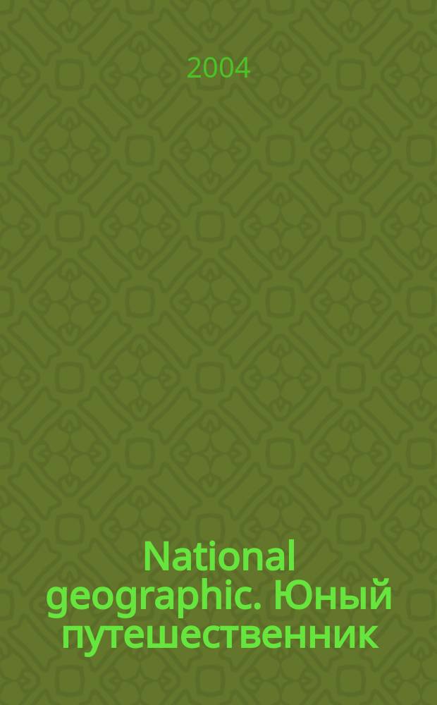National geographic. Юный путешественник : Для сред. шк. возраста. 2004, янв.(4)