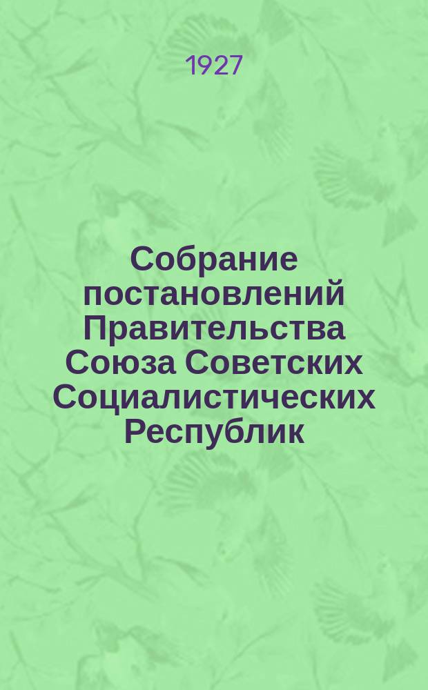 Собрание постановлений Правительства Союза Советских Социалистических Республик : [Изд.: Упр. делами Совета министров СССР]. 1927, №44