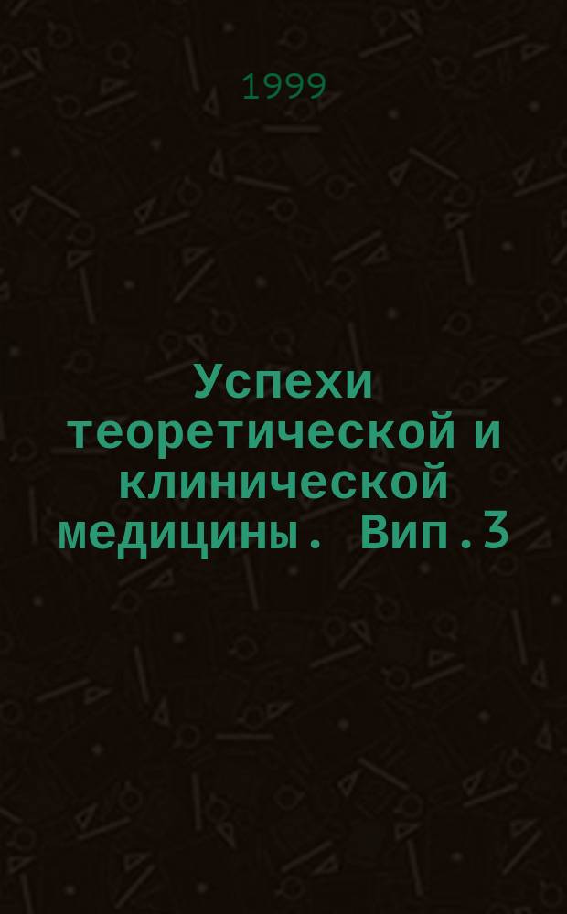 Успехи теоретической и клинической медицины. Вип.3 : Материалы III научной сессии Российской медицинской академии последипломного образования