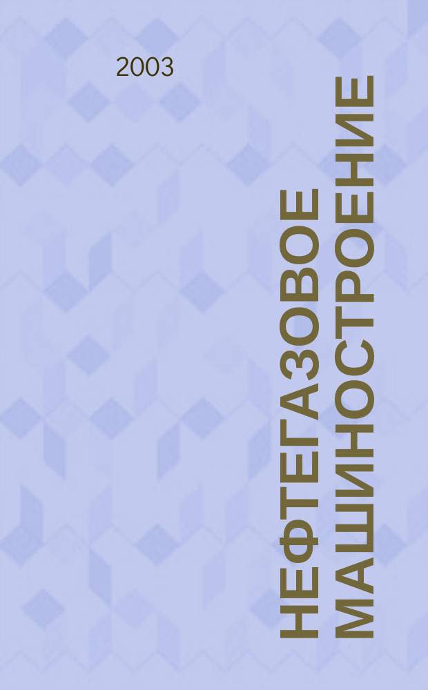 Нефтегазовое машиностроение : Ежемес. эксперт.-аналит. журн. 2003, №2(2)