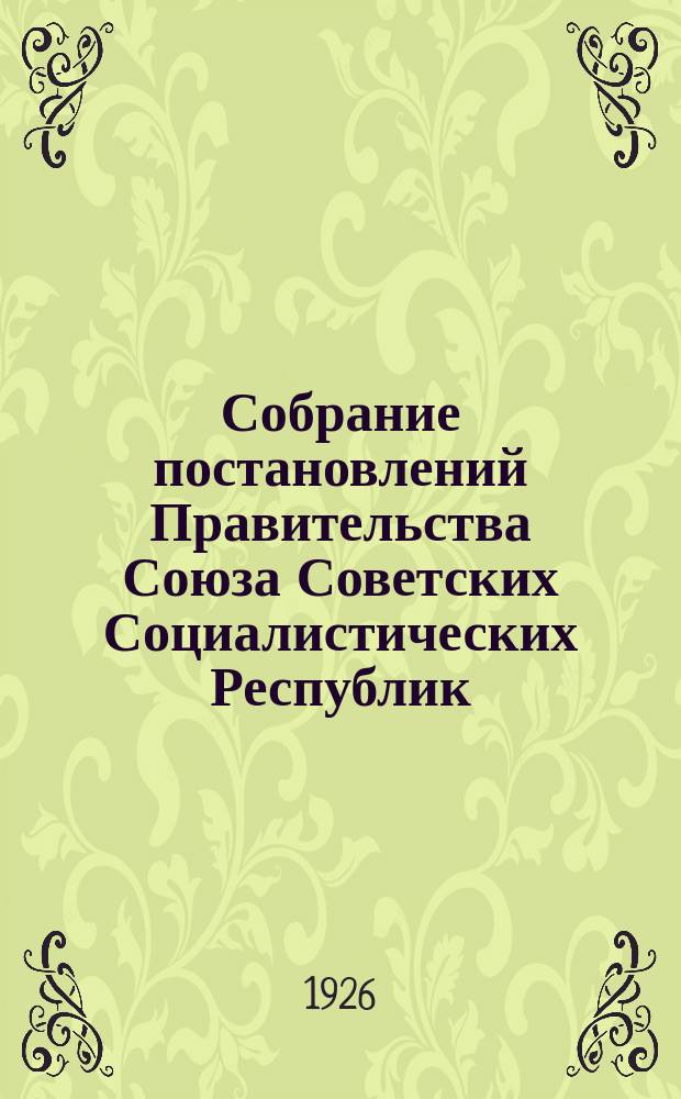 Собрание постановлений Правительства Союза Советских Социалистических Республик : [Изд.: Упр. делами Совета министров СССР]. 1926, №67