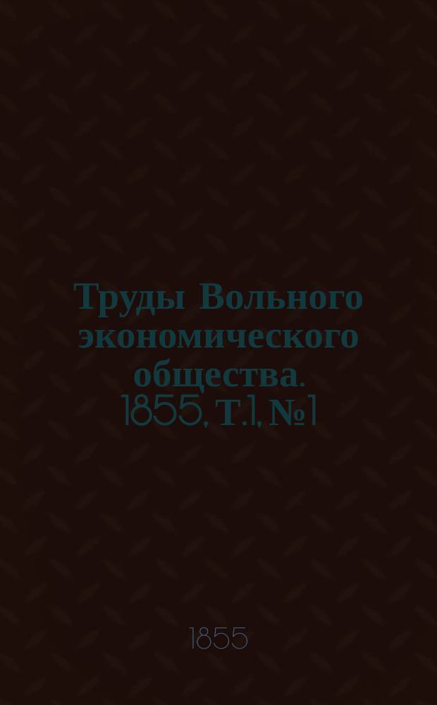Труды Вольного экономического общества. 1855, Т.1, №1