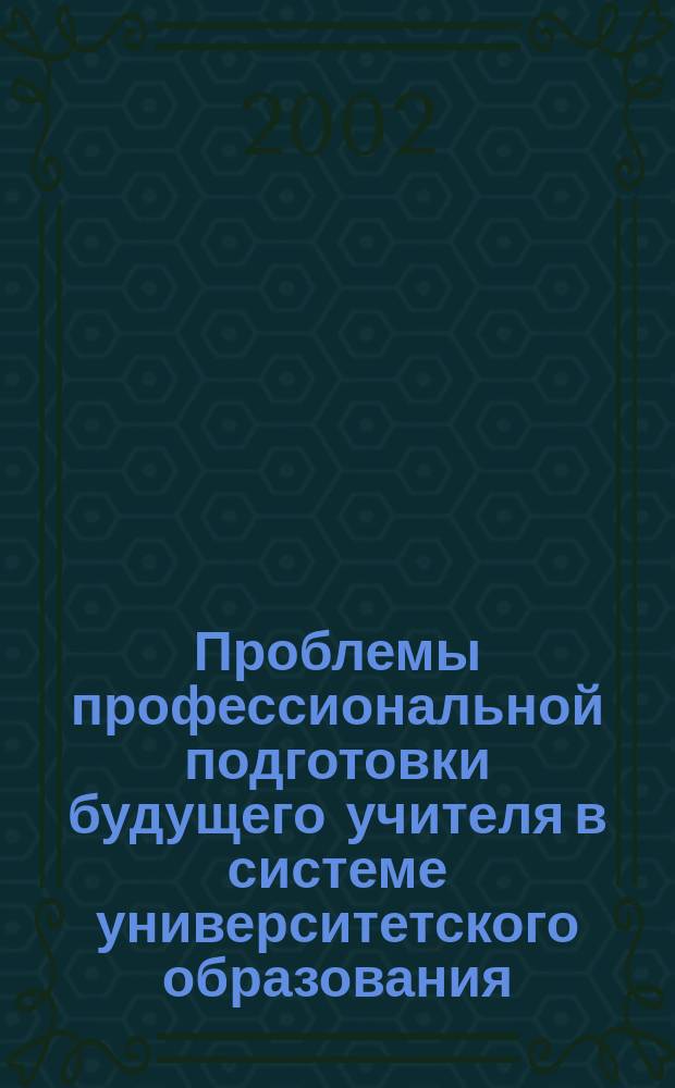 Проблемы профессиональной подготовки будущего учителя в системе университетского образования : Сб. науч. тр