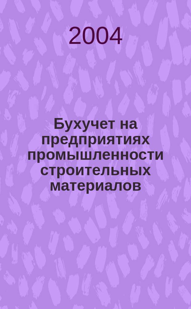 Бухучет на предприятиях промышленности строительных материалов : Ежемес. науч.-практ. журн. для бухгалтера. 2004, №2