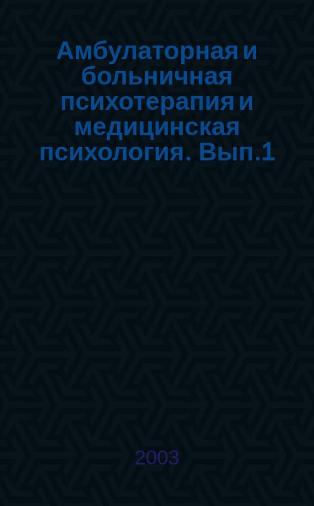 Амбулаторная и больничная психотерапия и медицинская психология. Вып.1 : Материалы первой Всероссийской общественной профессиональной медицинской психотерапевтической конференции, посвященной 5-летию МОП, Москва, 28 мая 2003 года