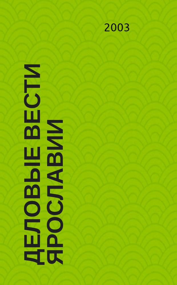 Деловые вести Ярославии : Информ.-аналит. журн. ЯрТПП. 2003, №8