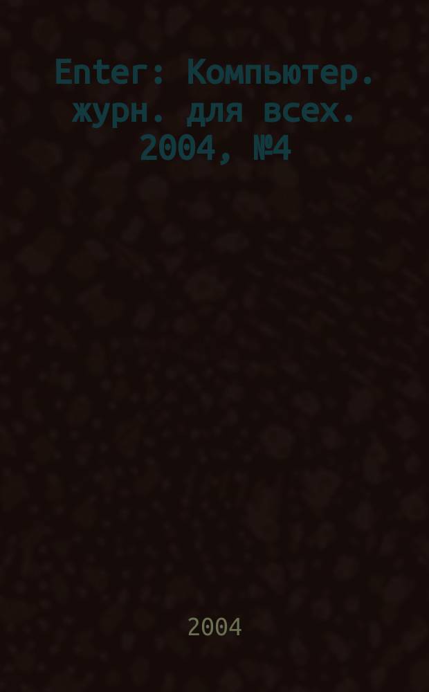 Enter : Компьютер. журн. для всех. 2004, №4(11)