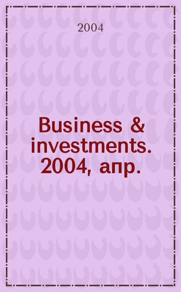 Business & investments. 2004, апр.
